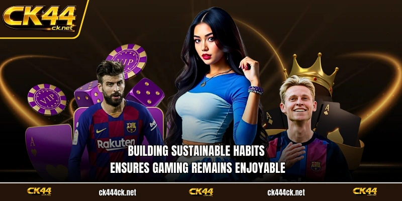 Building sustainable habits ensures gaming remains enjoyable