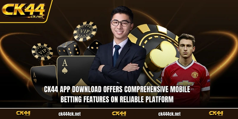 CK44 app download offers comprehensive mobile betting features on reliable platform