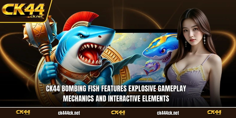 CK44 Bombing Fish features explosive gameplay mechanics and interactive elements