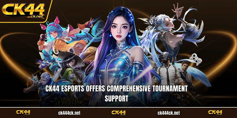 CK44 Esports offers comprehensive tournament support