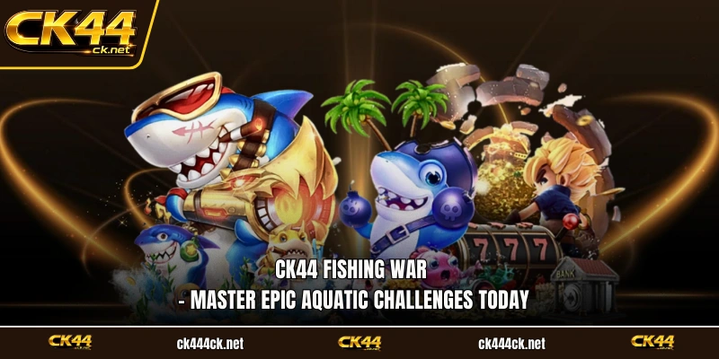 CK44 Fishing War