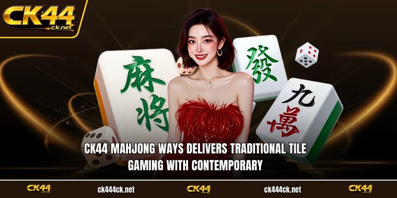 CK44 Mahjong Ways delivers traditional tile gaming with contemporary