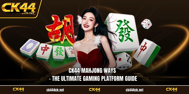 CK44 Mahjong Ways – The Ultimate Gaming Platform Guide