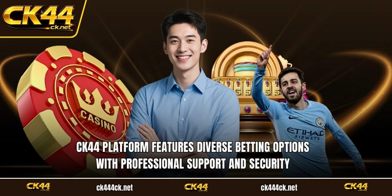 CK44 platform features diverse betting options with professional support and security