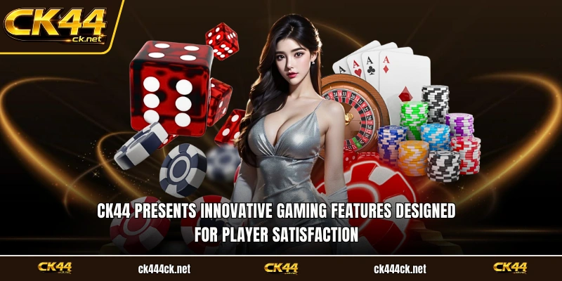 CK44 presents innovative gaming features designed for player satisfaction