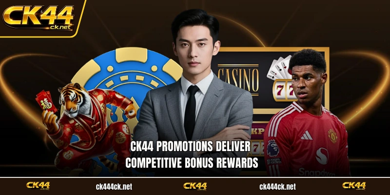 CK44 promotions deliver competitive bonus rewards