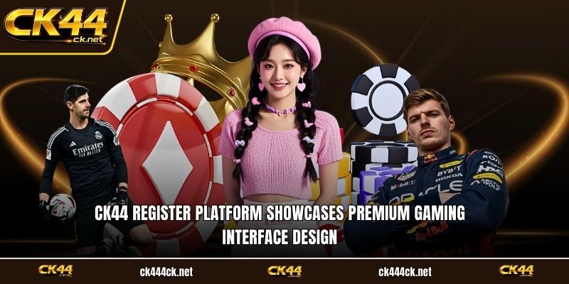CK44 register platform showcases premium gaming interface design