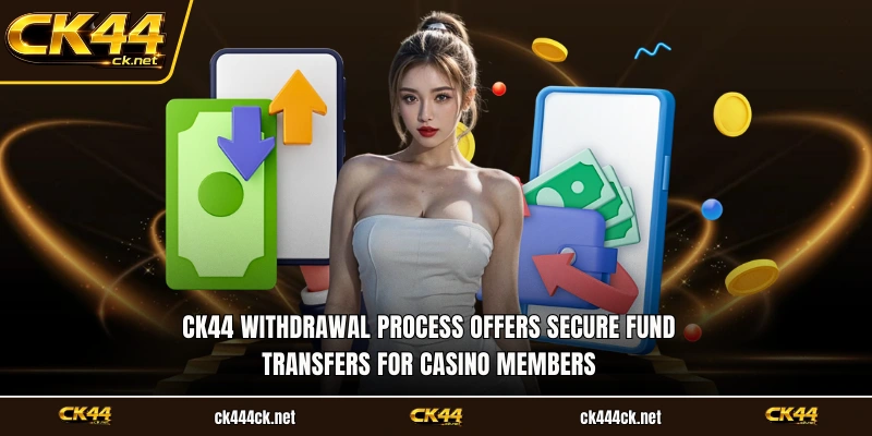 CK44 withdrawal process offers secure fund transfers for casino members
