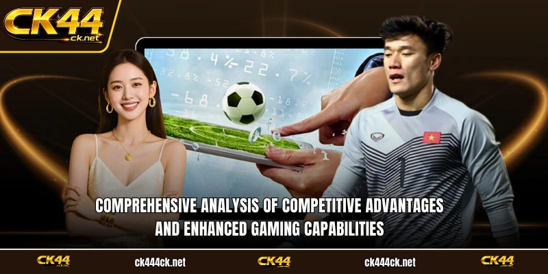 Comprehensive analysis of competitive advantages and enhanced gaming capabilities