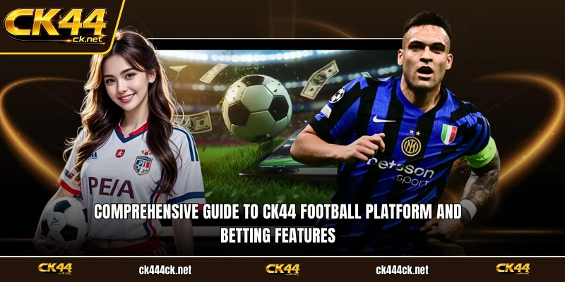 Comprehensive guide to CK44 Football platform and betting features