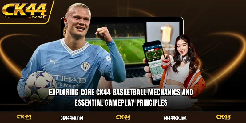 Exploring core CK44 Basketball mechanics and essential gameplay principles